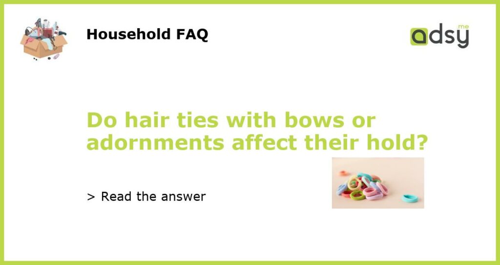 Do hair ties with bows or adornments affect their hold featured