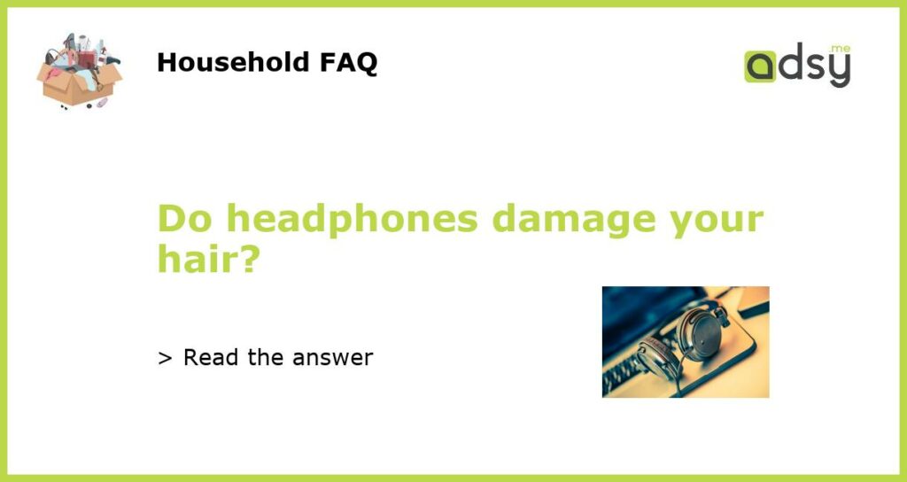 Do headphones damage your hair featured