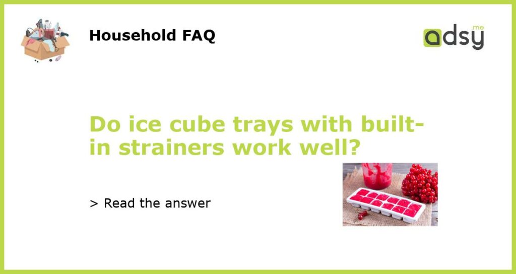 Do ice cube trays with built-in strainers work well?