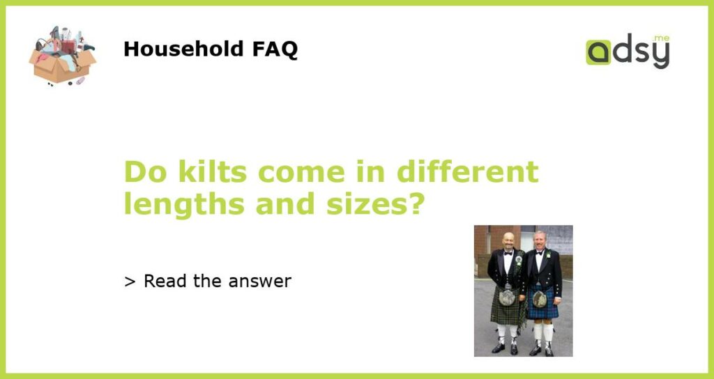 Do kilts come in different lengths and sizes featured