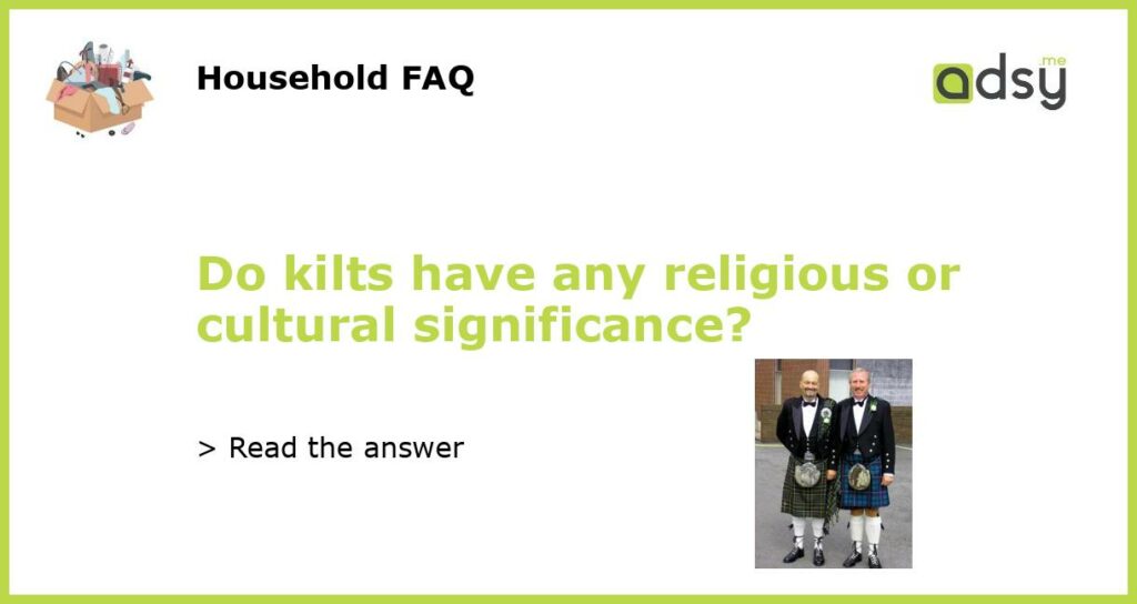 Do kilts have any religious or cultural significance featured