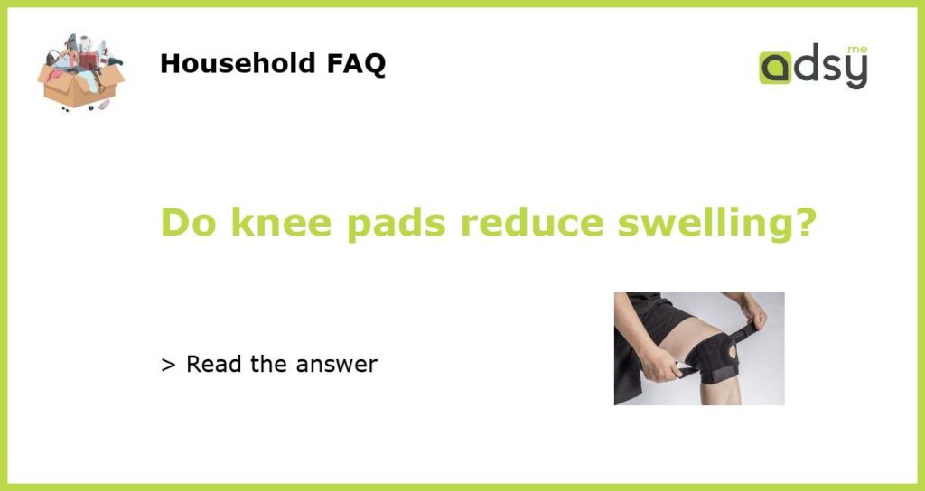 Do knee pads reduce swelling featured