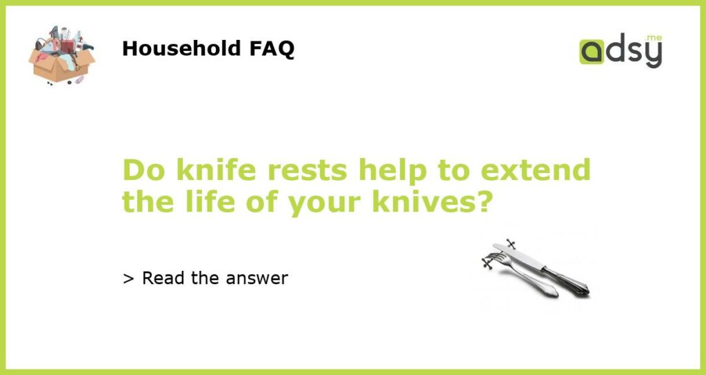 Do knife rests help to extend the life of your knives?