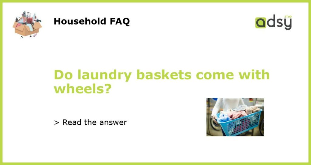 Do laundry baskets come with wheels featured