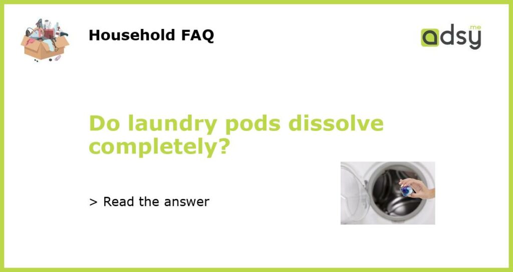 Do laundry pods dissolve completely featured