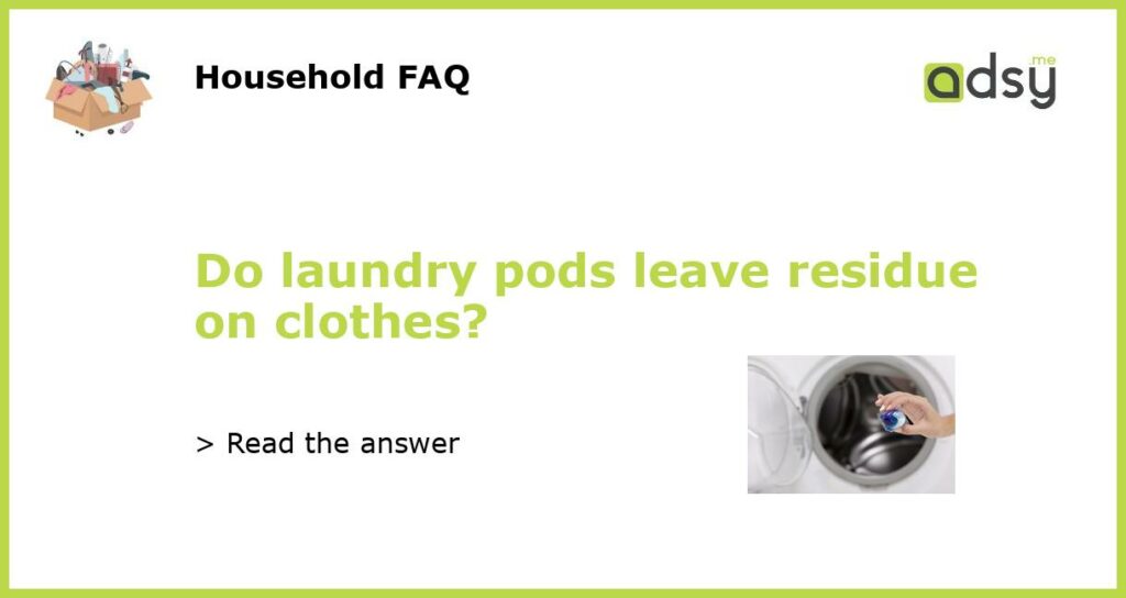 Do laundry pods leave residue on clothes featured