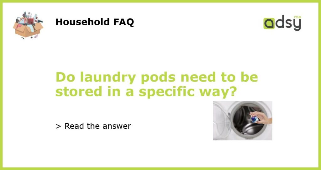Do laundry pods need to be stored in a specific way featured