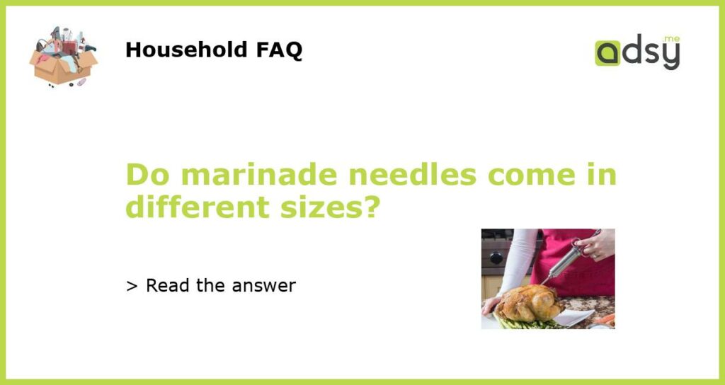 Do marinade needles come in different sizes featured