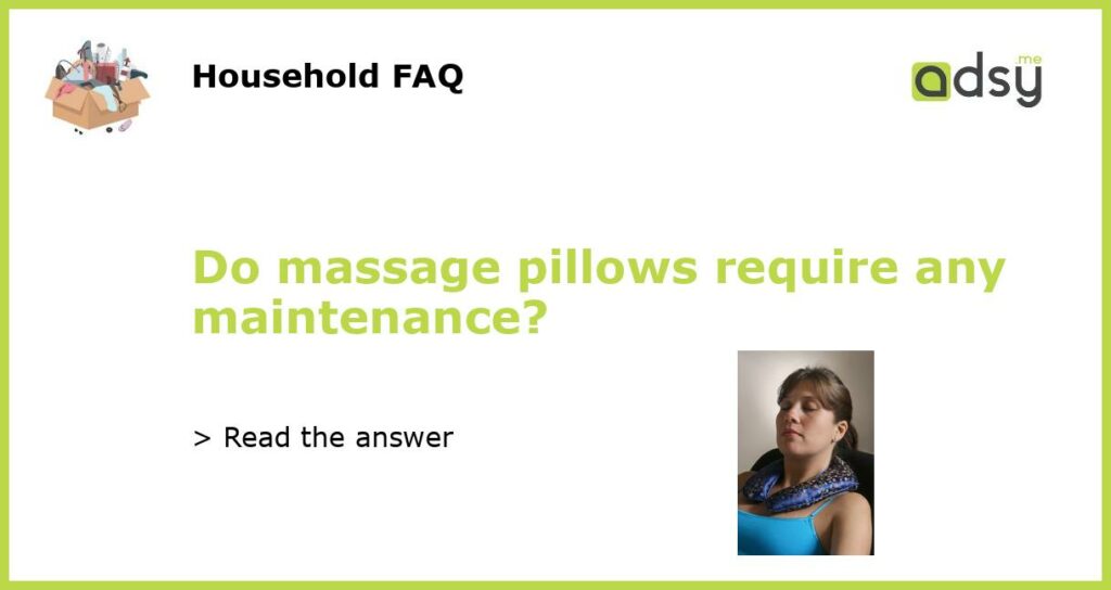 Do massage pillows require any maintenance featured