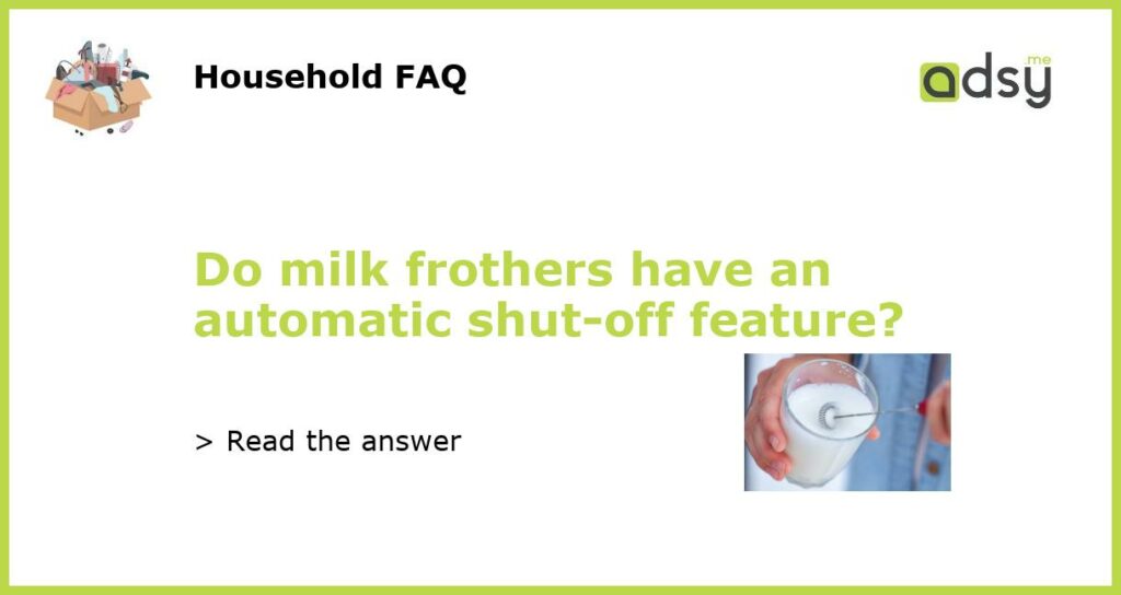 Do milk frothers have an automatic shut off feature featured
