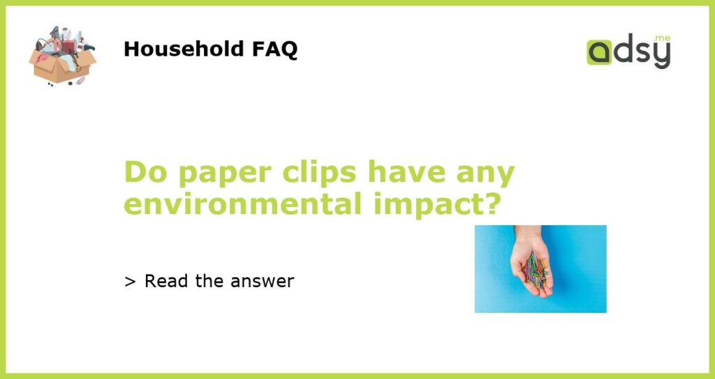 Do paper clips have any environmental impact featured