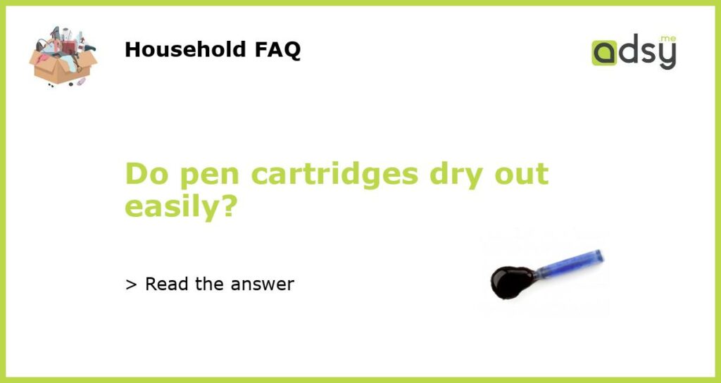 Do pen cartridges dry out easily featured