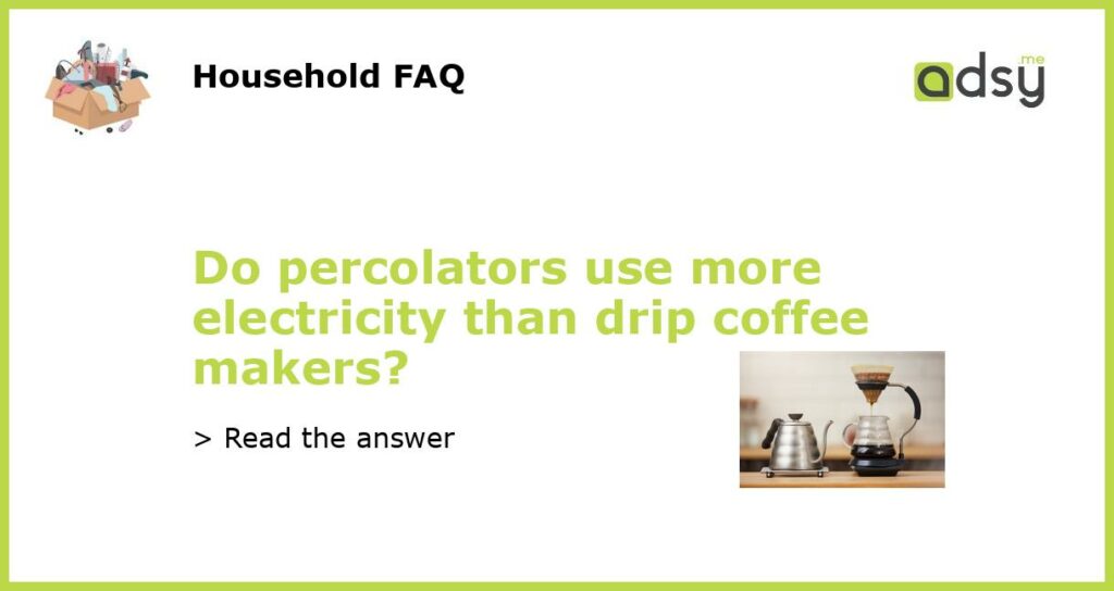 Do percolators use more electricity than drip coffee makers featured