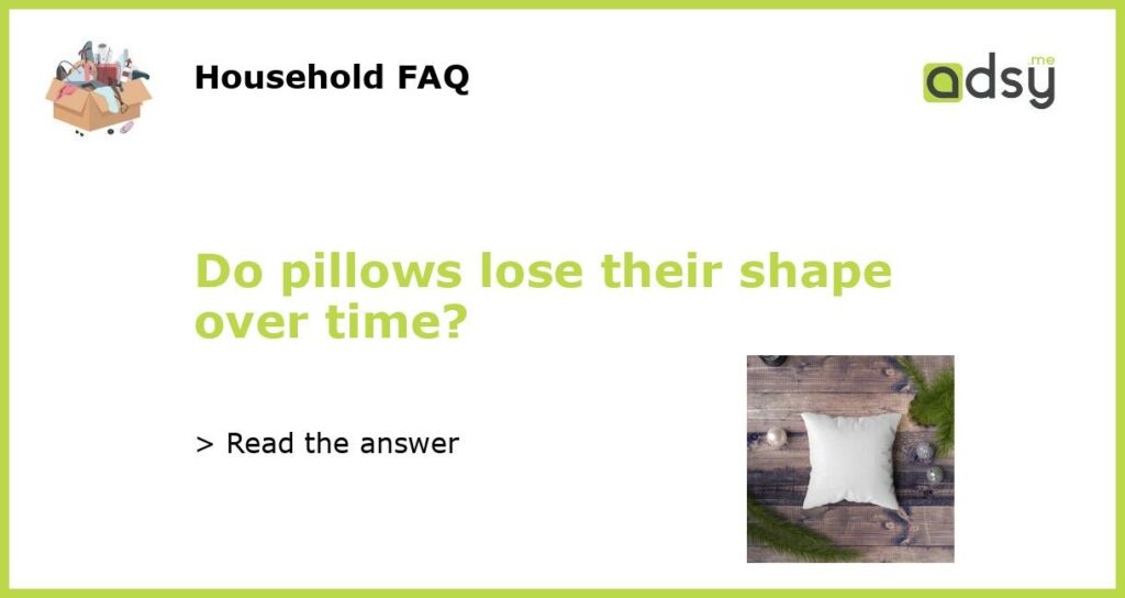 Do pillows lose their shape over time featured
