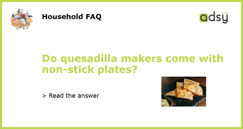 Do quesadilla makers come with non-stick plates?