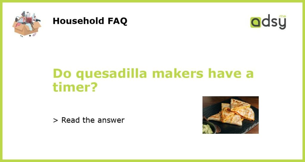 Do quesadilla makers have a timer featured