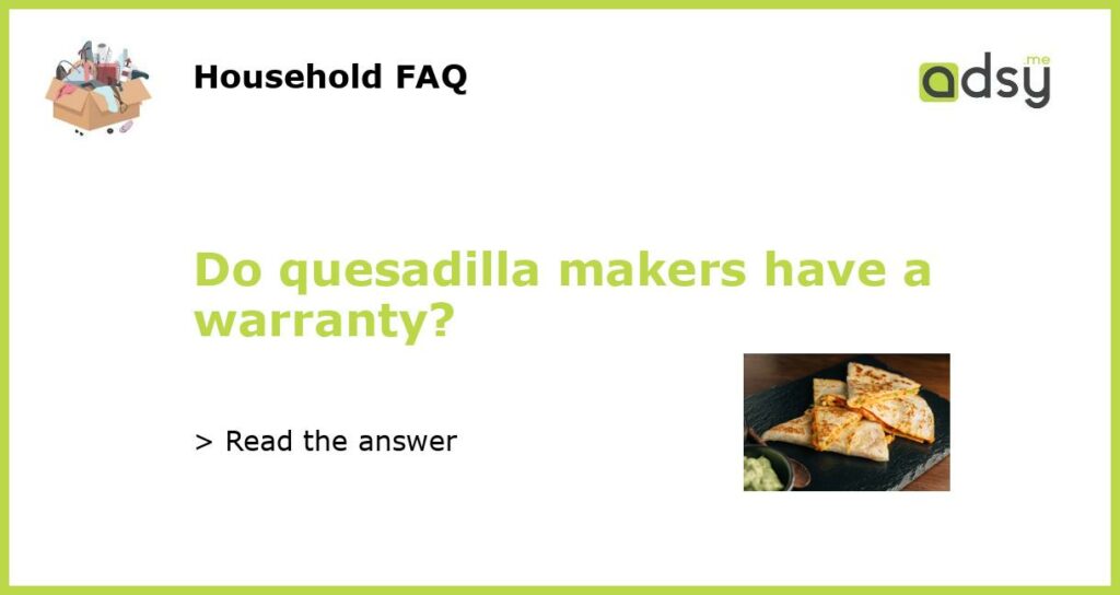 Do quesadilla makers have a warranty featured
