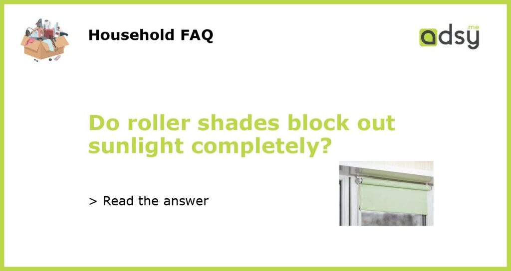 Do roller shades block out sunlight completely featured
