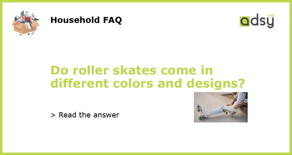 Do roller skates come in different colors and designs featured