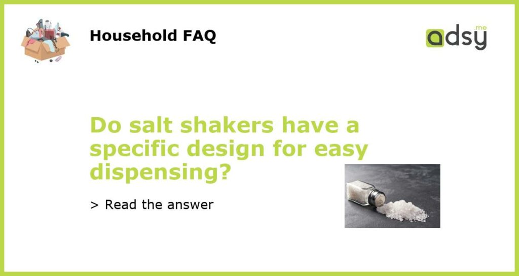 Do salt shakers have a specific design for easy dispensing featured