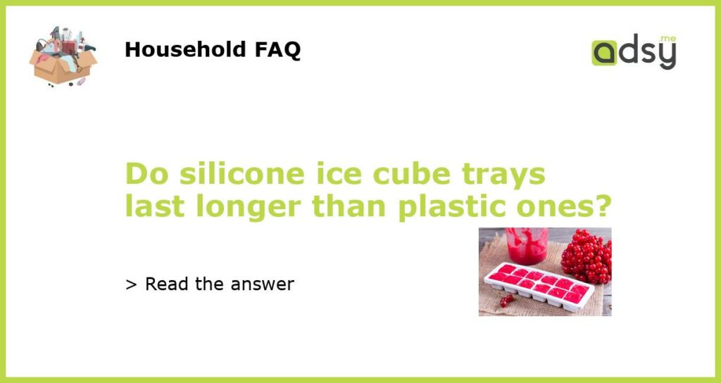 Do silicone ice cube trays last longer than plastic ones featured