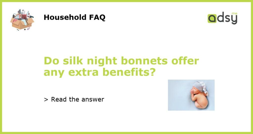 Do silk night bonnets offer any extra benefits featured