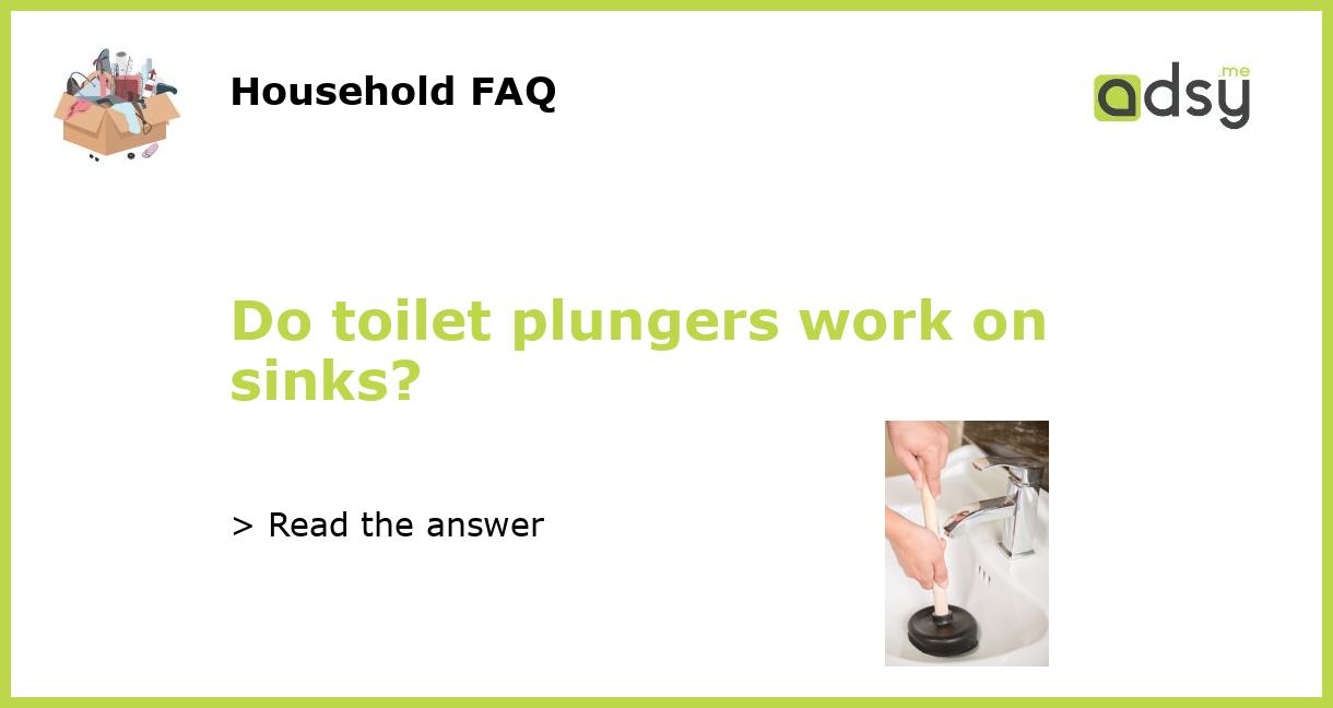 Do toilet plungers work on sinks?