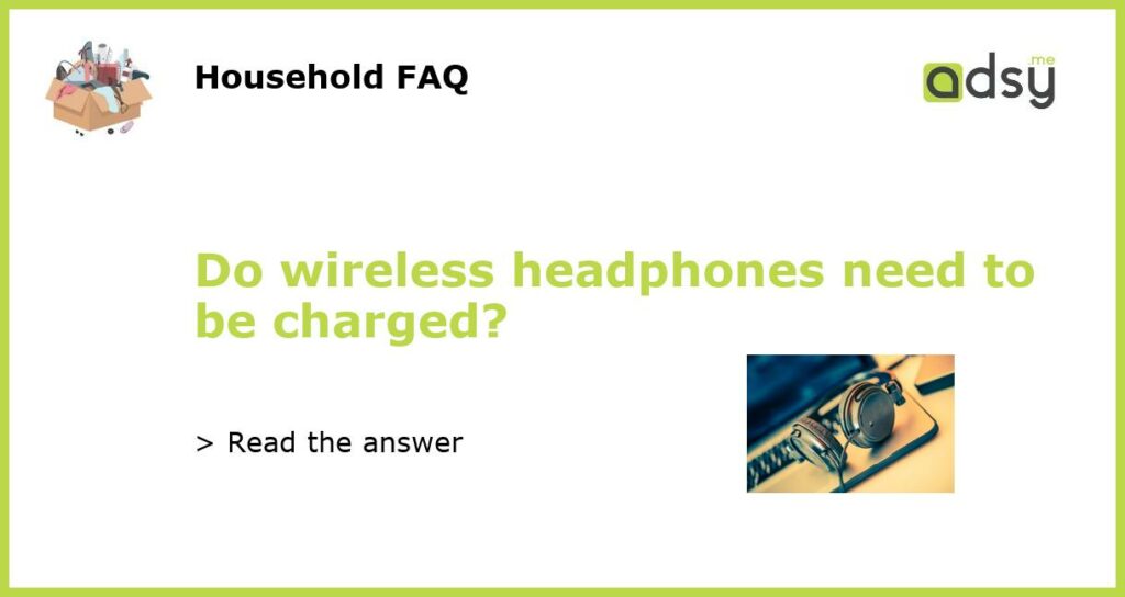 Do wireless headphones need to be charged featured