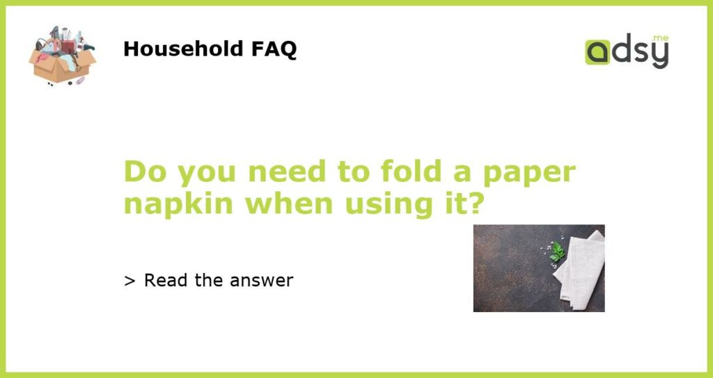 Do you need to fold a paper napkin when using it?