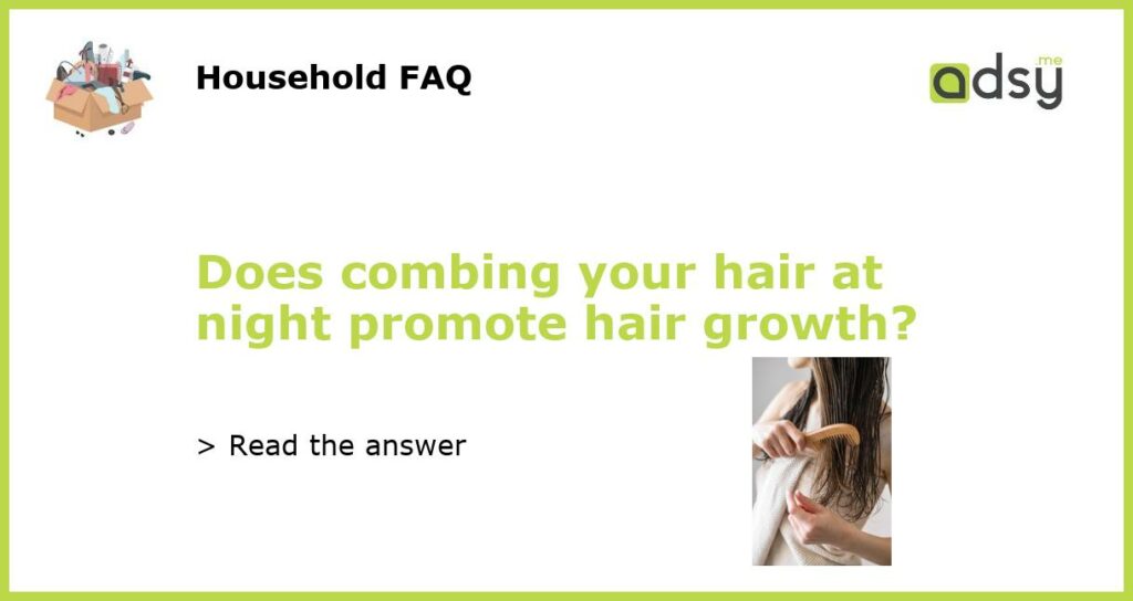 Does combing your hair at night promote hair growth featured
