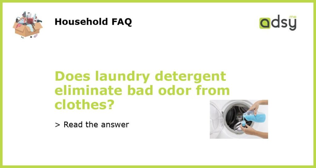 Does laundry detergent eliminate bad odor from clothes?