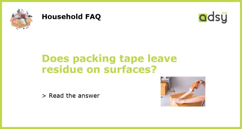 Does packing tape leave residue on surfaces?