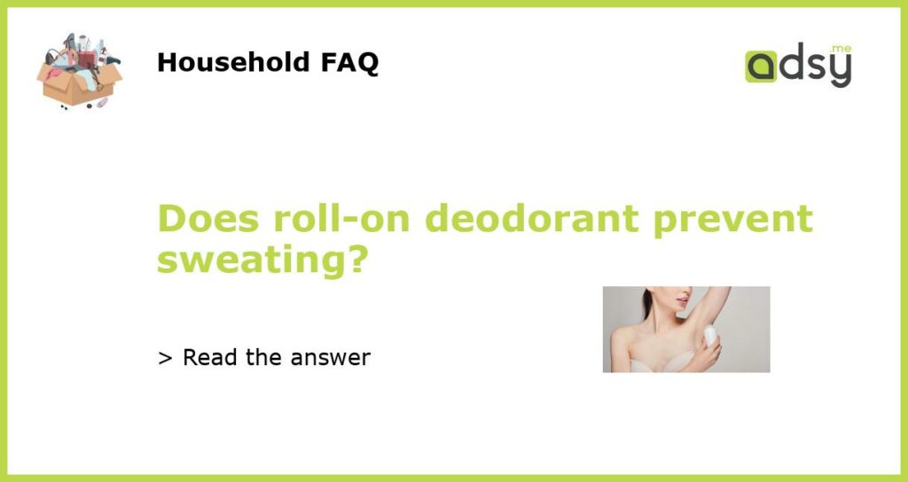 Does roll-on deodorant prevent sweating?