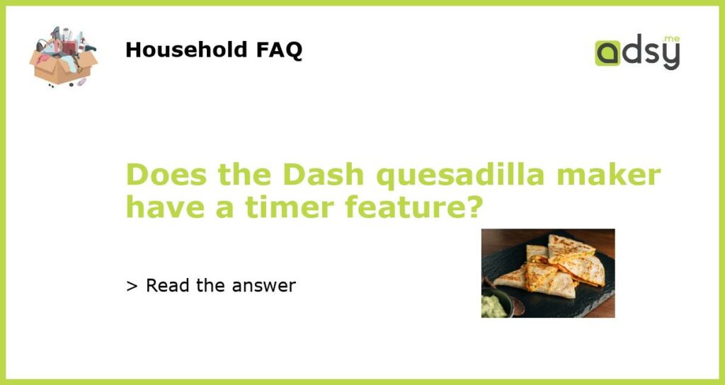 Does the Dash quesadilla maker have a timer feature featured