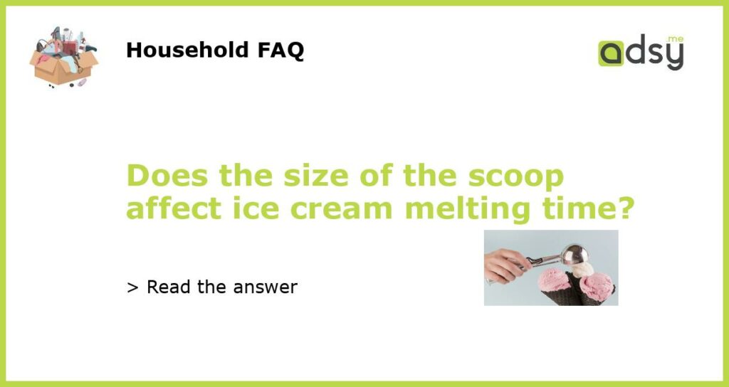 Does the size of the scoop affect ice cream melting time featured