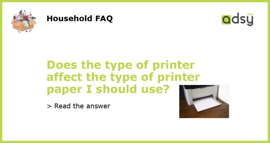 Does the type of printer affect the type of printer paper I should use?