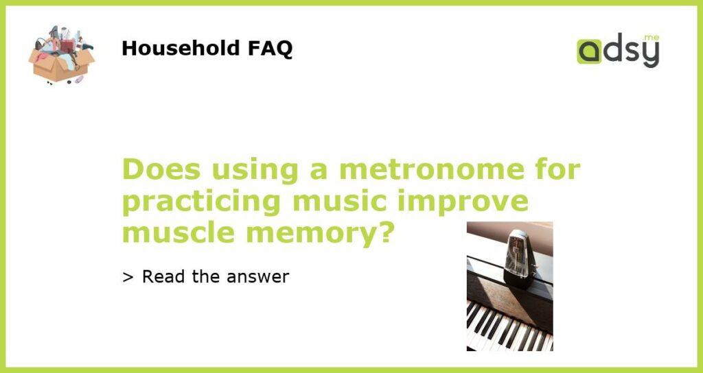 Does using a metronome for practicing music improve muscle memory featured