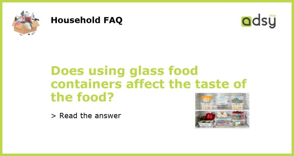 Does using glass food containers affect the taste of the food featured