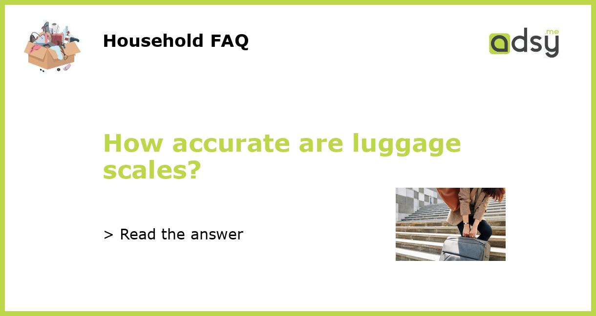 How accurate are luggage scales?