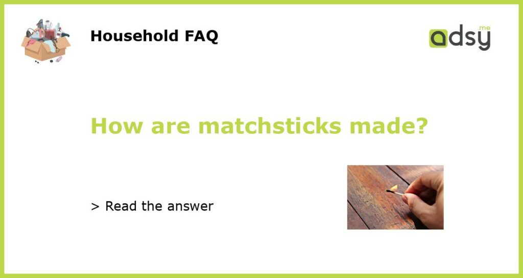 How are matchsticks made featured