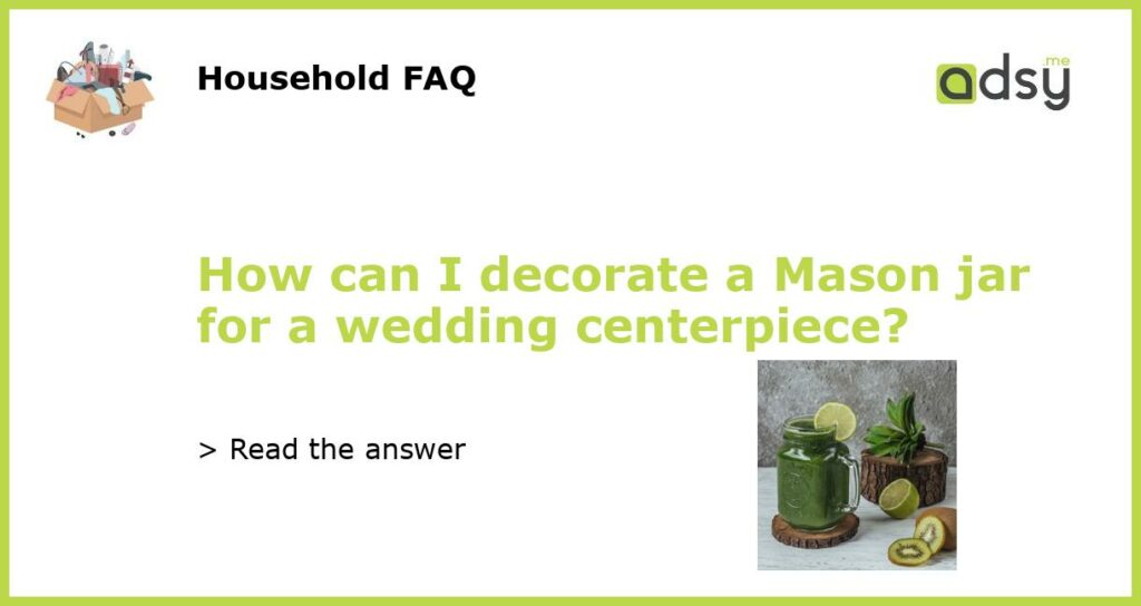 How can I decorate a Mason jar for a wedding centerpiece featured