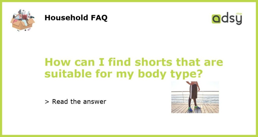 How can I find shorts that are suitable for my body type featured