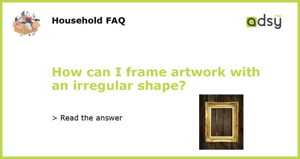 How can I frame artwork with an irregular shape featured