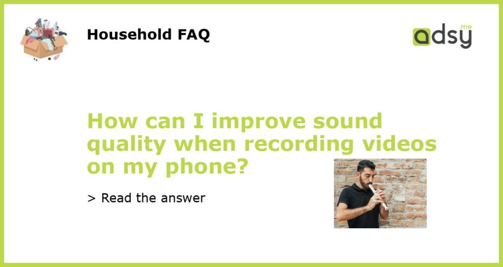 How can I improve sound quality when recording videos on my phone featured