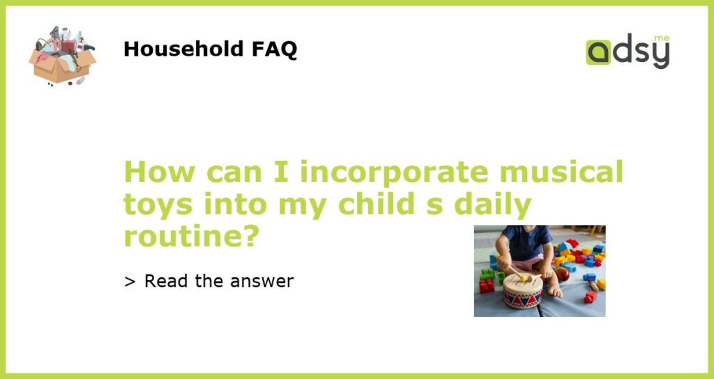 How can I incorporate musical toys into my child s daily routine featured