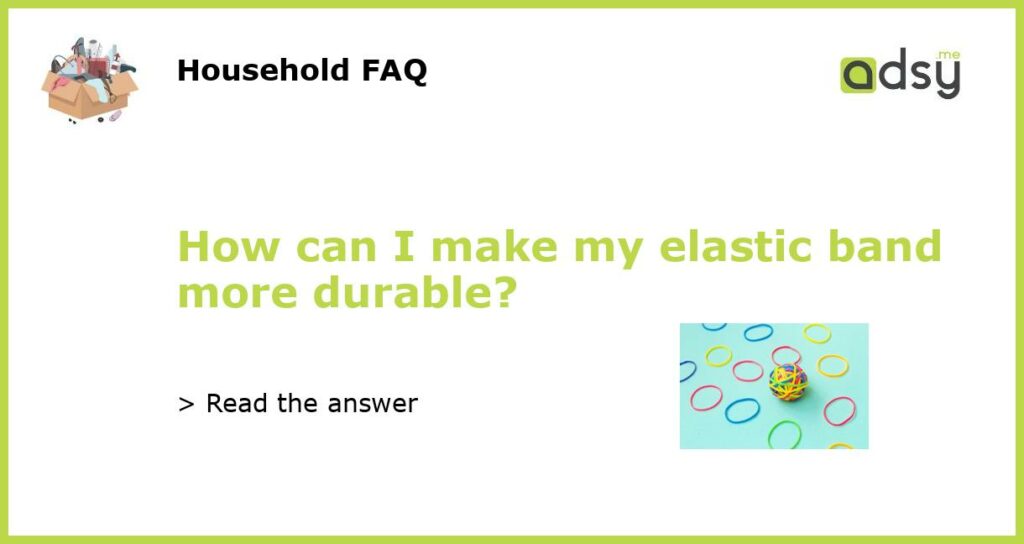 How can I make my elastic band more durable featured