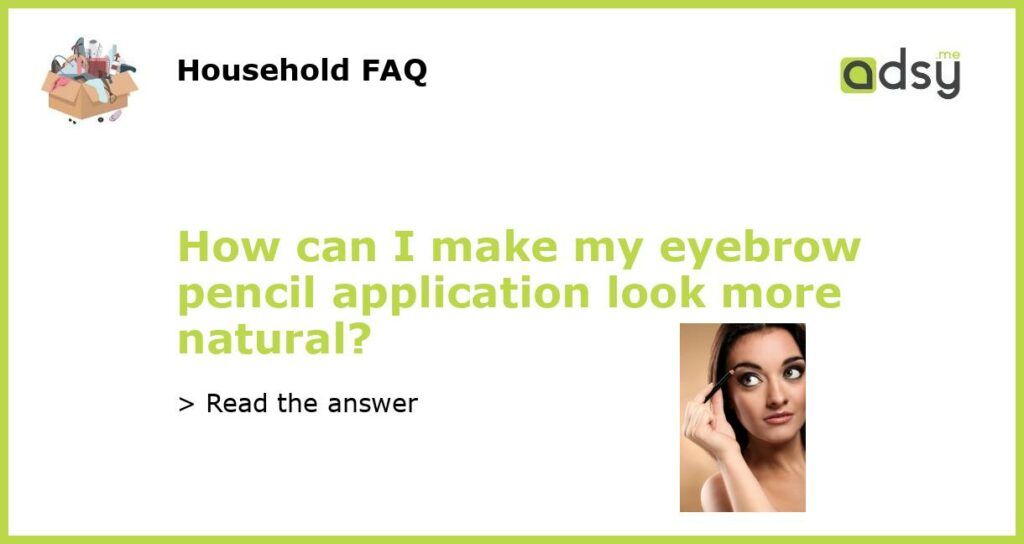 How can I make my eyebrow pencil application look more natural featured