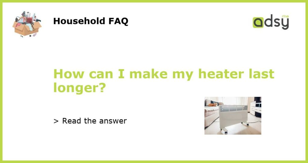 How can I make my heater last longer featured