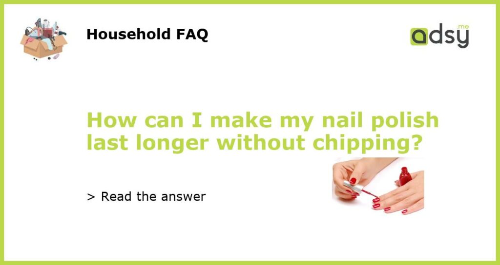 How can I make my nail polish last longer without chipping featured