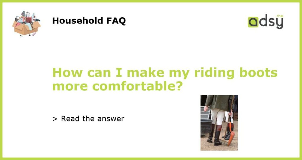 How can I make my riding boots more comfortable?